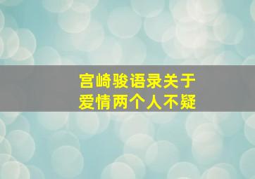 宫崎骏语录关于爱情两个人不疑