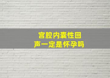 宫腔内囊性回声一定是怀孕吗