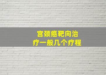 宫颈癌靶向治疗一般几个疗程