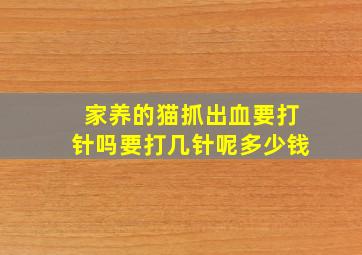 家养的猫抓出血要打针吗要打几针呢多少钱