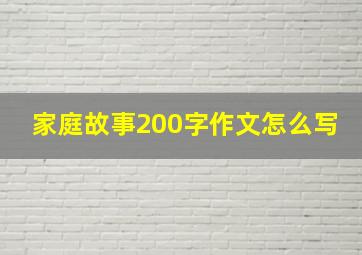 家庭故事200字作文怎么写