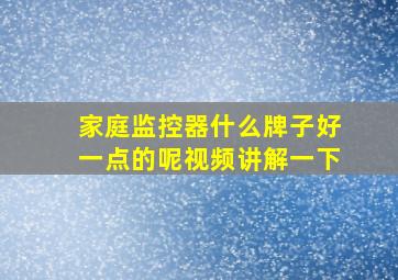 家庭监控器什么牌子好一点的呢视频讲解一下