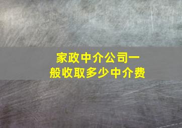 家政中介公司一般收取多少中介费