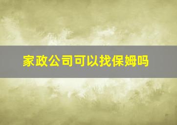 家政公司可以找保姆吗