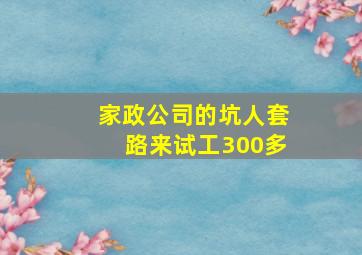 家政公司的坑人套路来试工300多