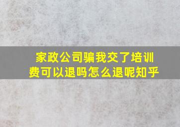 家政公司骗我交了培训费可以退吗怎么退呢知乎