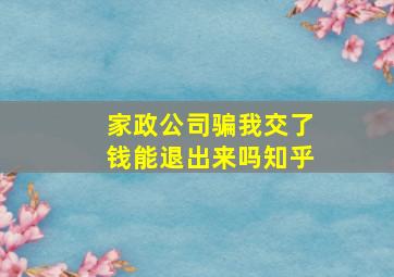 家政公司骗我交了钱能退出来吗知乎