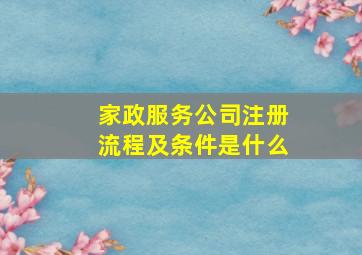 家政服务公司注册流程及条件是什么