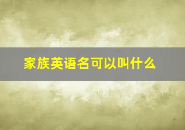 家族英语名可以叫什么