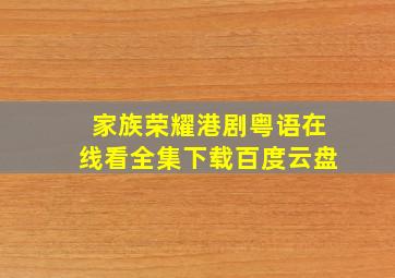 家族荣耀港剧粤语在线看全集下载百度云盘