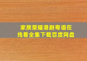 家族荣耀港剧粤语在线看全集下载百度网盘