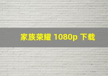 家族荣耀 1080p 下载