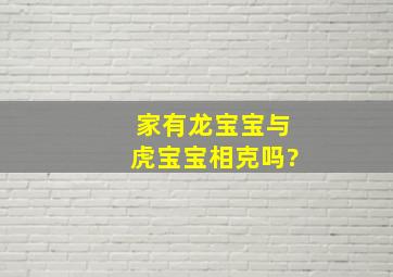 家有龙宝宝与虎宝宝相克吗?