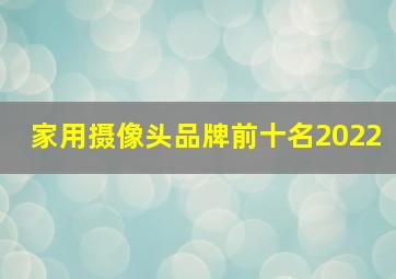 家用摄像头品牌前十名2022