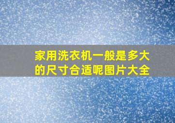 家用洗衣机一般是多大的尺寸合适呢图片大全