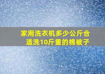 家用洗衣机多少公斤合适洗10斤重的棉被子