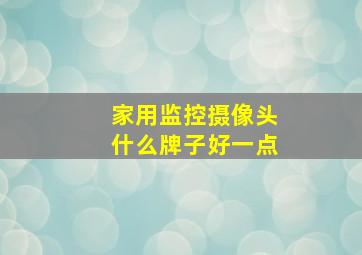 家用监控摄像头什么牌子好一点