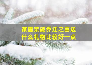 家里亲戚乔迁之喜送什么礼物比较好一点