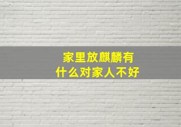 家里放麒麟有什么对家人不好