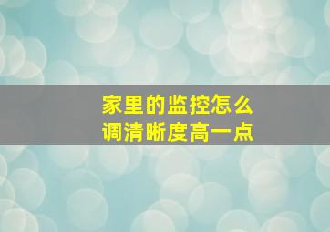 家里的监控怎么调清晰度高一点