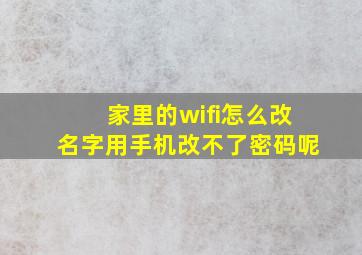 家里的wifi怎么改名字用手机改不了密码呢