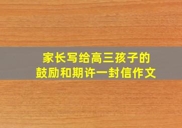 家长写给高三孩子的鼓励和期许一封信作文