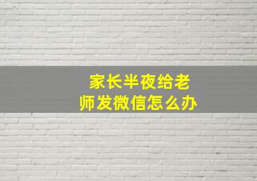 家长半夜给老师发微信怎么办