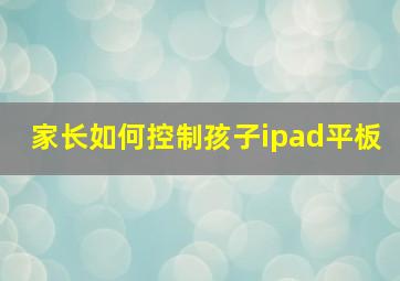 家长如何控制孩子ipad平板