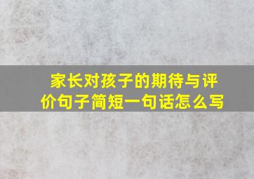 家长对孩子的期待与评价句子简短一句话怎么写