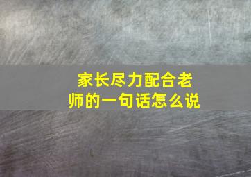 家长尽力配合老师的一句话怎么说