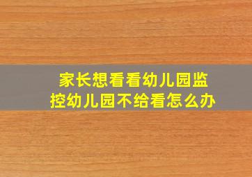 家长想看看幼儿园监控幼儿园不给看怎么办