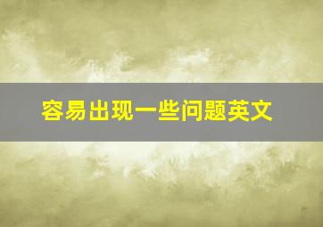 容易出现一些问题英文