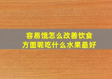 容易饿怎么改善饮食方面呢吃什么水果最好