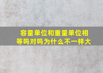 容量单位和重量单位相等吗对吗为什么不一样大