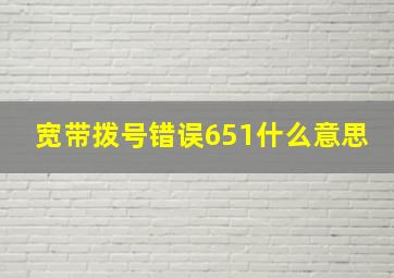 宽带拨号错误651什么意思