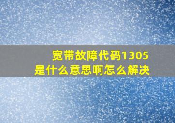 宽带故障代码1305是什么意思啊怎么解决