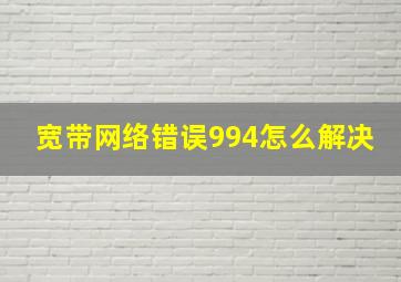 宽带网络错误994怎么解决