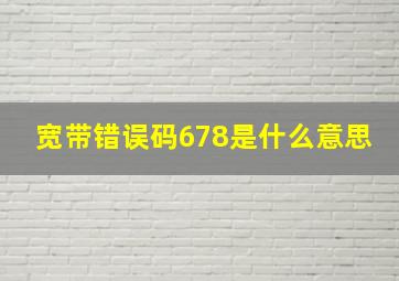 宽带错误码678是什么意思