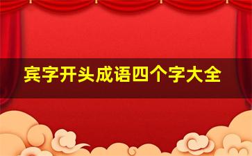 宾字开头成语四个字大全