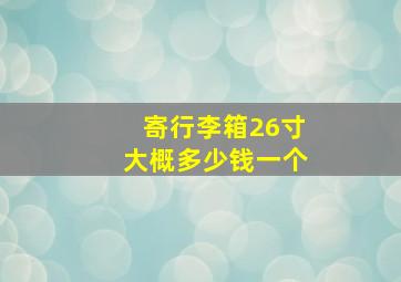 寄行李箱26寸大概多少钱一个