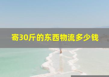 寄30斤的东西物流多少钱