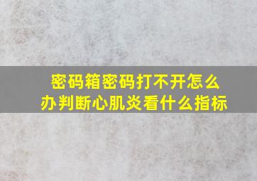 密码箱密码打不开怎么办判断心肌炎看什么指标