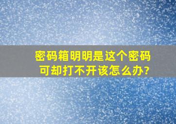 密码箱明明是这个密码可却打不开该怎么办?