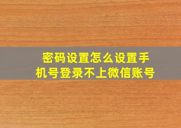 密码设置怎么设置手机号登录不上微信账号