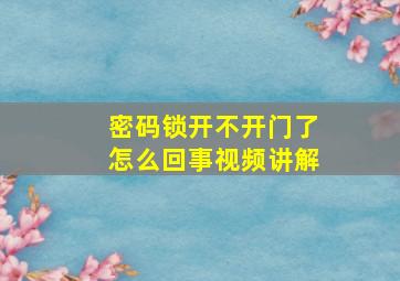 密码锁开不开门了怎么回事视频讲解