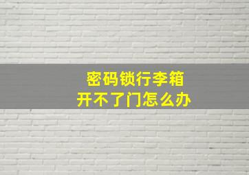 密码锁行李箱开不了门怎么办