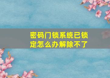 密码门锁系统已锁定怎么办解除不了