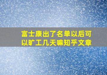 富士康出了名单以后可以旷工几天嘛知乎文章