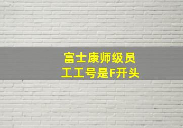 富士康师级员工工号是F开头