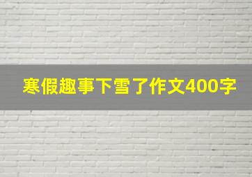 寒假趣事下雪了作文400字